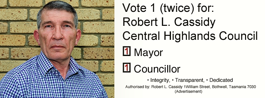 Vote 1 in two places Robert L. Cassidy for Mayor and Councillor of Central Highlands Council